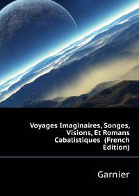 Voyages Imaginaires, Songes, Visions, Et Romans Cabalistiques ... (French Edition)
