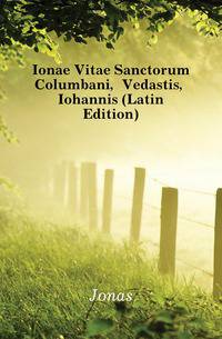 Ionae Vitae Sanctorum Columbani, Vedastis, Iohannis (Latin Edition)
