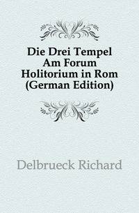 Die Drei Tempel Am Forum Holitorium in Rom (German Edition)
