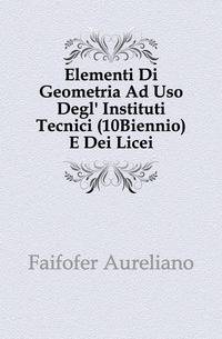 Elementi Di Geometria Ad Uso Degl' Instituti Tecnici (10Biennio) E Dei Licei