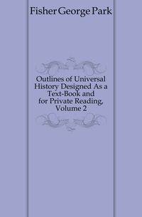 Outlines of Universal History Designed As a Text-Book and for Private Reading, Volume 2