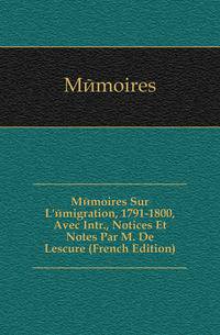 Memoires Sur L'emigration, 1791-1800, Avec Intr., Notices Et Notes Par M. De Lescure (French Edition)