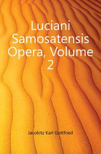 Luciani Samosatensis Opera, Volume 2