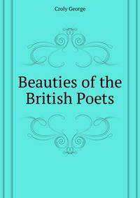 Beauties of the British Poets ...