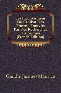 Les Inconveniens Du Celibat Des Pretres, Prouves Par Des Recherches Historiques (French Edition)