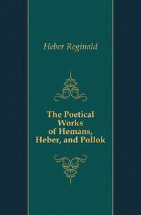 The Poetical Works of Hemans, Heber, and Pollok