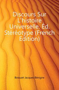Discours Sur L'histoire Universelle. Ed. Stereotype (French Edition)