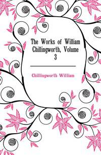 The Works of William Chillingworth, Volume 3