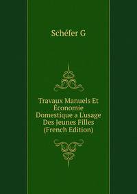 Travaux Manuels Et Economie Domestique a L'usage Des Jeunes Filles... (French Edition)