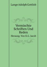 Dr. Adolph Gottlob Lange's... Vermischte Schriften Und Reden, Herausg. Von K.G. Jacob (German Edition)