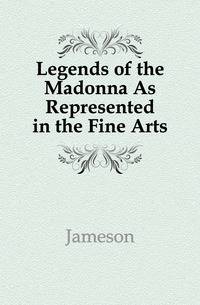 Legends of the Madonna As Represented in the Fine Arts