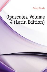 Opuscules, Volume 4 (Latin Edition)