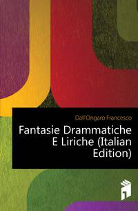 Fantasie Drammatiche E Liriche (Italian Edition)