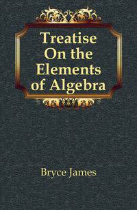 Treatise On the Elements of Algebra