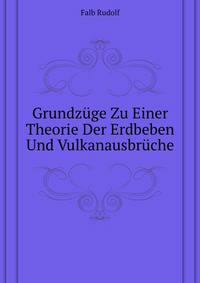 Grundzuege Zu Einer Theorie Der Erdbeben Und Vulkanausbrueche (German Edition)