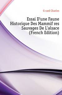 Essai D'une Faune Historique Des Mammiferes Sauvages De L'alsace (French Edition)