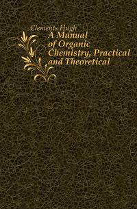 A Manual of Organic Chemistry, Practical and Theoretical