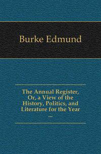 The Annual Register, Or, a View of the History, Politics, and Literature for the Year ...
