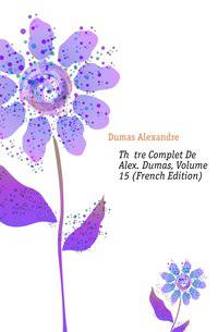 Theatre Complet De Alex. Dumas, Volume 15 (French Edition)