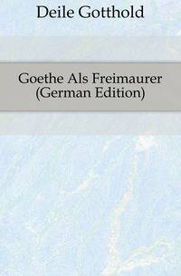 Goethe Als Freimaurer (German Edition)