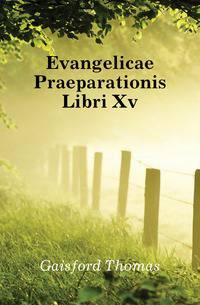 Evangelicae Praeparationis Libri Xv.