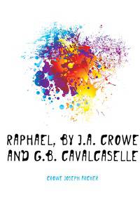Raphael, by J.a. Crowe and G.B. Cavalcaselle
