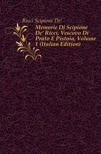 Memorie Di Scipione De' Ricci, Vescovo Di Prato E Pistoia, Volume 1 (Italian Edition)