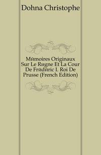 Memoires Originaux Sur Le Regne Et La Cour De Frederic I. Roi De Prusse (French Edition)