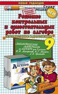 Решение контрольных и самостоятельных работ по алгебре за 9 класс к пособию Ю.Н. Макарычева Ю.Н. и др. "Дидактические материалы по алгебре": учебно-методическое пособие.