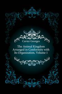 The Animal Kingdom Arranged in Conformity with Its Organization, Volume 1