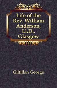 Life of the Rev. William Anderson, Ll.D., Glasgow