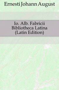 Io. Alb. Fabricii Bibliotheca Latina (Latin Edition)
