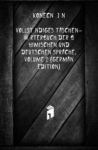 Vollstaendiges Taschen-Woerterbuch Der Boehimischen Und Deutschen Sprache, Volume 2 (German Edition)