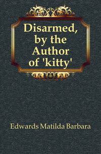 Disarmed, by the Author of 'kitty'.