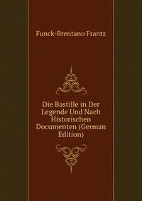 Die Bastille in Der Legende Und Nach Historischen Documenten (German Edition)