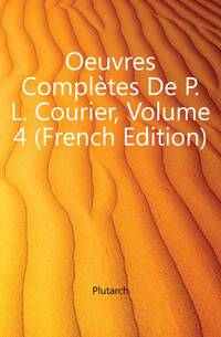 Oeuvres Completes De P. L. Courier, Volume 4 (French Edition)