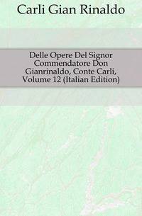 Delle Opere Del Signor Commendatore Don Gianrinaldo, Conte Carli, Volume 12 (Italian Edition)