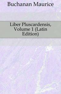 Liber Pluscardensis, Volume 1 (Latin Edition)