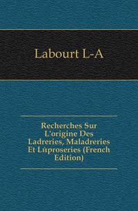 Recherches Sur L'origine Des Ladreries, Maladreries Et Leproseries (French Edition)