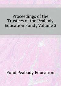Proceedings of the Trustees of the Peabody Education Fund ..., Volume 3