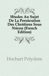 Etudes Au Sujet De La Persecution Des Chretiens Sous Neron (French Edition)