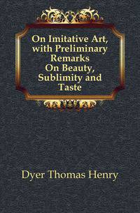 On Imitative Art, with Preliminary Remarks On Beauty, Sublimity and Taste