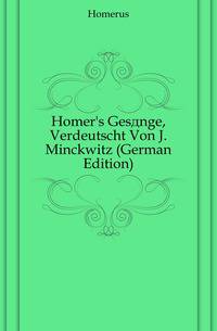 Homer's Gesaenge, Verdeutscht Von J. Minckwitz (German Edition)