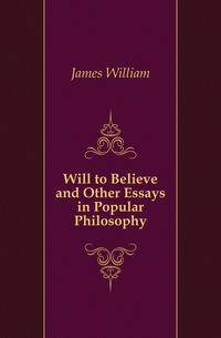 Will to Believe and Other Essays in Popular Philosophy