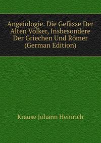 Angeiologie. Die Gefaesse Der Alten Voelker, Insbesondere Der Griechen Und Roemer (German Edition)