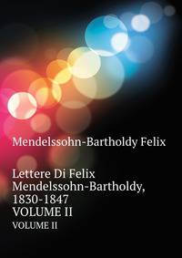Lettere Di Felix Mendelssohn-Bartholdy, 1830-1847, Volume 2 (Italian Edition)