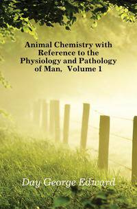 Animal Chemistry with Reference to the Physiology and Pathology of Man, Volume 1