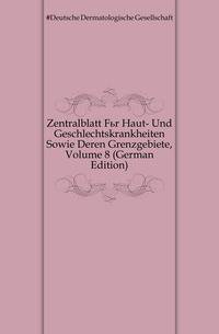 Zentralblatt Fuer Haut- Und Geschlechtskrankheiten Sowie Deren Grenzgebiete, Volume 8 (German Edition)