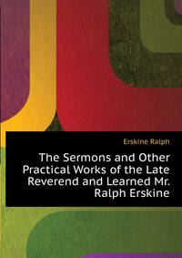 The Sermons and Other Practical Works of the Late Reverend and Learned Mr. Ralph Erskine...