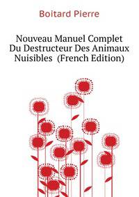Nouveau Manuel Complet Du Destructeur Des Animaux Nuisibles ... (French Edition)